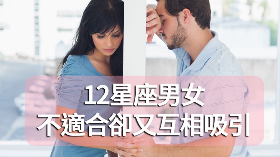 12星座男女不適合卻又互相吸引？